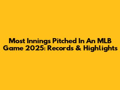 Most Innings Pitched In An MLB Game 2025: Records & Highlights