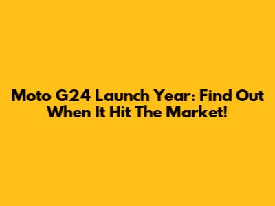 Moto G24 Launch Year: Find Out When It Hit The Market!