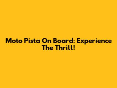 Moto Pista On Board: Experience The Thrill!