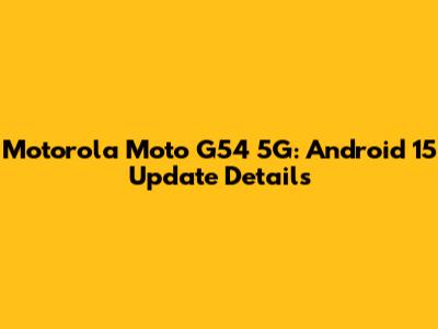 Motorola Moto G54 5G: Android 15 Update Details