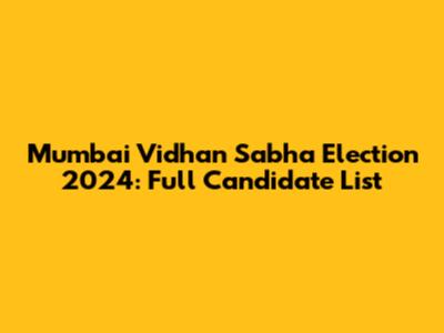 Mumbai Vidhan Sabha Election 2024: Full Candidate List