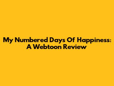 My Numbered Days Of Happiness: A Webtoon Review