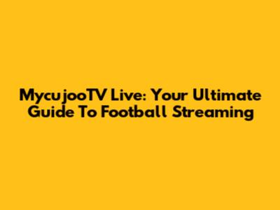 MycujooTV Live: Your Ultimate Guide To Football Streaming