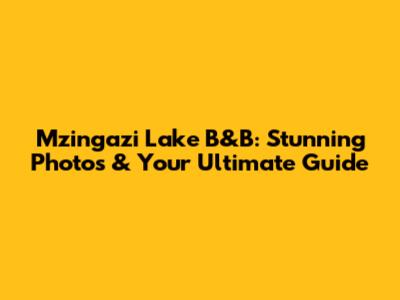 Mzingazi Lake B&B: Stunning Photos & Your Ultimate Guide