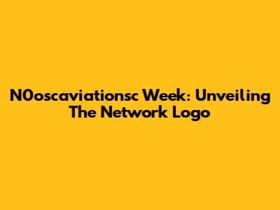 N0oscaviationsc Week: Unveiling The Network Logo