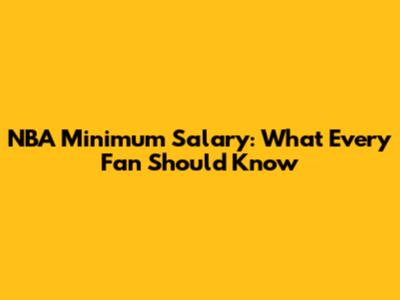 NBA Minimum Salary: What Every Fan Should Know