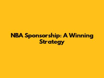 NBA Sponsorship: A Winning Strategy
