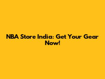 NBA Store India: Get Your Gear Now!