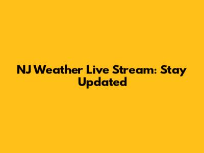 NJ Weather Live Stream: Stay Updated