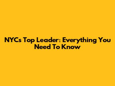 NYC's Top Leader: Everything You Need To Know