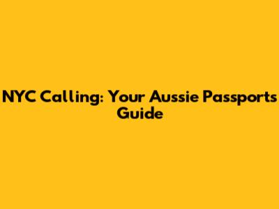 NYC Calling: Your Aussie Passport's Guide