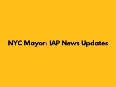NYC Mayor: IAP News Updates