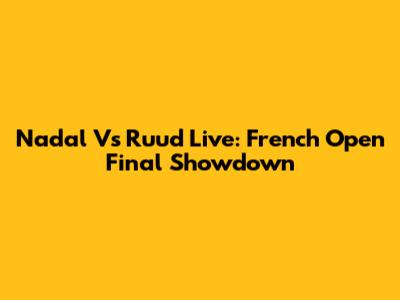 Nadal Vs Ruud Live: French Open Final Showdown
