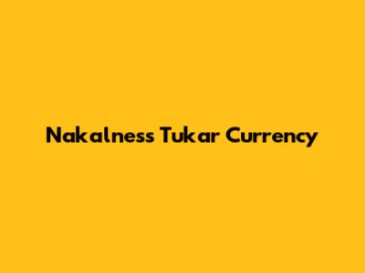 Nakalness Tukar Currency