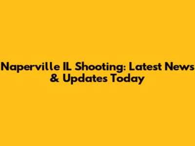 Naperville IL Shooting: Latest News & Updates Today