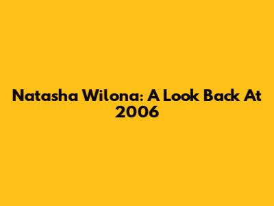 Natasha Wilona: A Look Back At 2006