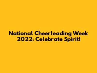 National Cheerleading Week 2022: Celebrate Spirit!