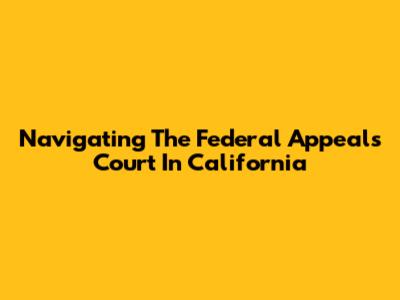 Navigating The Federal Appeals Court In California
