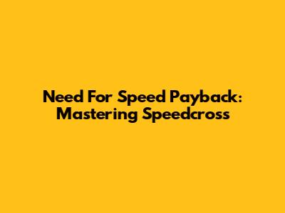 Need For Speed Payback: Mastering Speedcross