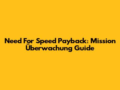 Need For Speed Payback: Mission Überwachung Guide