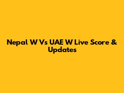 Nepal W Vs UAE W Live Score & Updates