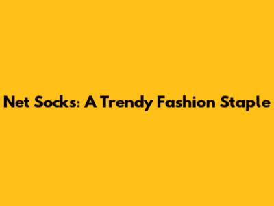 Net Socks: A Trendy Fashion Staple