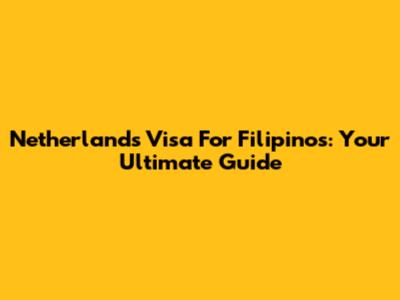 Netherlands Visa For Filipinos: Your Ultimate Guide