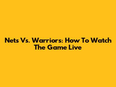 Nets Vs. Warriors: How To Watch The Game Live