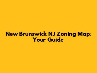 New Brunswick NJ Zoning Map: Your Guide
