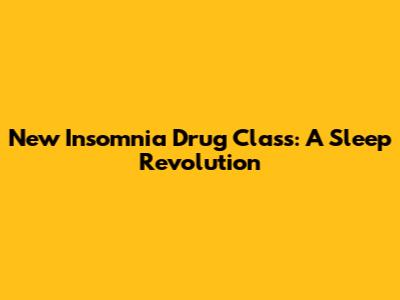 New Insomnia Drug Class: A Sleep Revolution