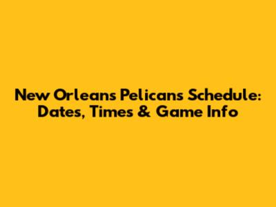 New Orleans Pelicans Schedule: Dates, Times & Game Info
