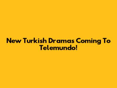 New Turkish Dramas Coming To Telemundo!