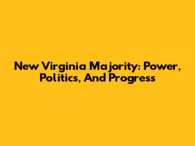 New Virginia Majority: Power, Politics, And Progress