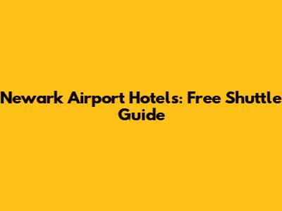 Newark Airport Hotels: Free Shuttle Guide
