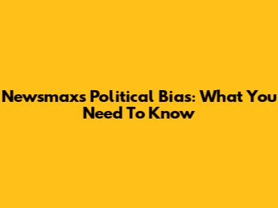 Newsmax's Political Bias: What You Need To Know