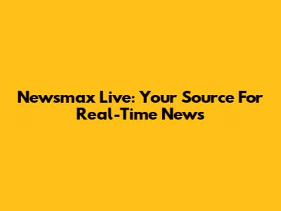 Newsmax Live: Your Source For Real-Time News