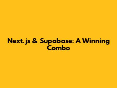 Next.js & Supabase: A Winning Combo