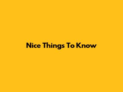 Nice Things To Know