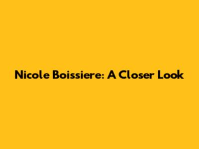 Nicole Boissiere: A Closer Look