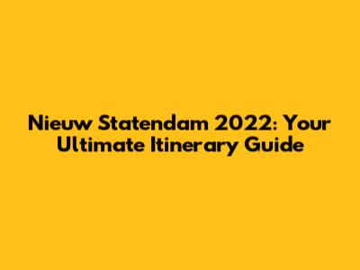 Nieuw Statendam 2022: Your Ultimate Itinerary Guide