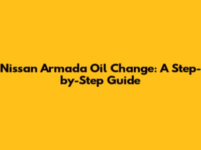 Nissan Armada Oil Change: A Step-by-Step Guide