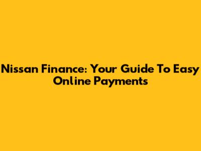 Nissan Finance: Your Guide To Easy Online Payments