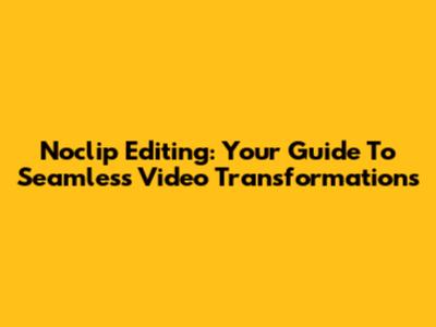 Noclip Editing: Your Guide To Seamless Video Transformations