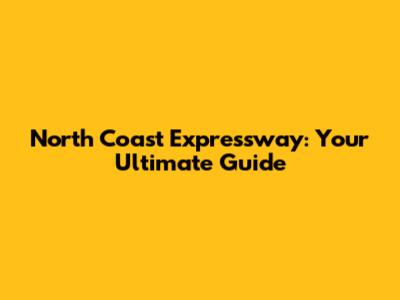 North Coast Expressway: Your Ultimate Guide
