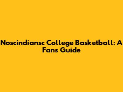 Noscindiansc College Basketball: A Fan's Guide