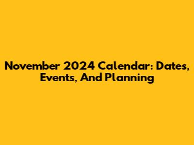 November 2024 Calendar: Dates, Events, And Planning