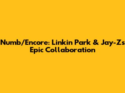 Numb/Encore: Linkin Park & Jay-Z's Epic Collaboration