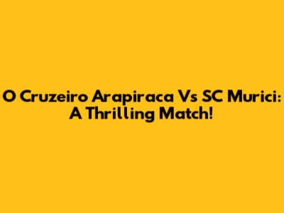 O Cruzeiro Arapiraca Vs SC Murici: A Thrilling Match!