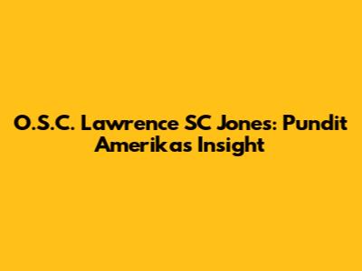 O.S.C. Lawrence SC Jones: Pundit Amerika's Insight