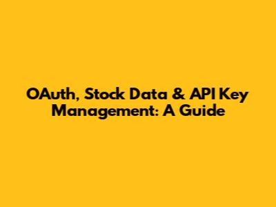 OAuth, Stock Data & API Key Management: A Guide